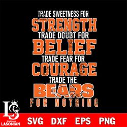 trade sweetness for strength trade doubt for belief trade fear for courage trade the chicago bears for nothing svg, digi