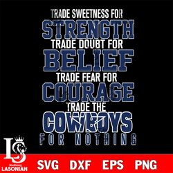 trade sweetness for strength trade doubt for belief trade fear for courage trade the dallas cowboys for nothing svg, dig