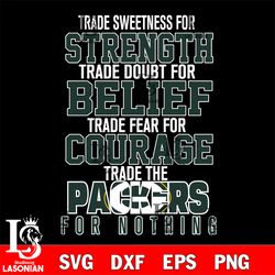 trade sweetness for strength trade doubt for belief trade fear for courage trade the green bay packers for nothing svg,