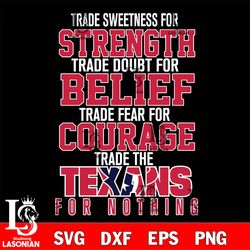 trade sweetness for strength trade doubt for belief trade fear for courage trade the houston texans for nothing svg, dig