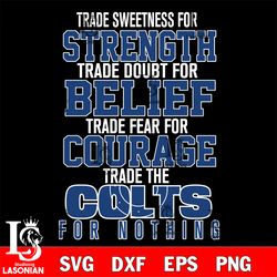 trade sweetness for strength trade doubt for belief trade fear for courage trade the indianapolis colts for nothing svg,