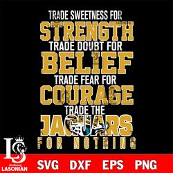 trade sweetness for strength trade doubt for belief trade fear for courage trade the jacksonville jaguars for nothing sv