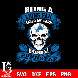 being a detroit lions save me from becoming a pornstar svg,digital download