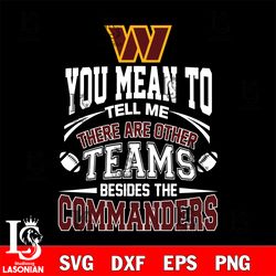 you mean to tell me there are other teams beside the wasington commanders svg, digital download