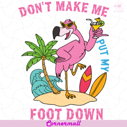 dont make me put my foot down svg, trending svg, flamingo svg, vacation svg, cocktail svg, sunglassess svg, island svg