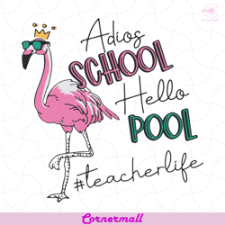 adios school hello pool flamingo teacher life svg, trending svg, adios school svg, flamingo svg, good bye school, school