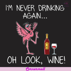 i am never drink again oh look wine funny flamingo svg, trending svg, flamingo svg, wine svg, funny svg, alcohol svg