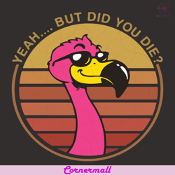 yeah but did you die flamingo svg, trending svg, flamingo svg, flamingo wears glasses svg, funny flamingo svg, flamingo