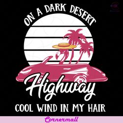 on a dark desert highway cool wind in my hair flamingo svg, trending svg, highway svg, flamingo svg, summer vibes svg