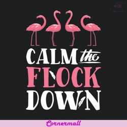 calm the flock down svg, trending svg, flamingo svg, funny flock svg, funny flamingo svg, flock down svg, calm down svg