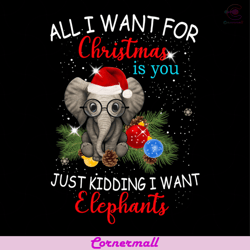 all i want for christmas is you, just kidding i want elephant svg, animal svg, elephant svg, santa hat svg, snow flower