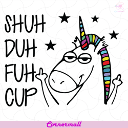 shuh duh fuh cup svg, animal svg, unicorn svg, cool unicorn svg, funny unicorn svg, quotes svg, funny animal svg, love a