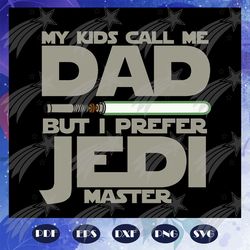 my kids call me dad but i prefer jedi master svg, jedi svg, fathers day svg, father svg, fathers day gift, gift for papa