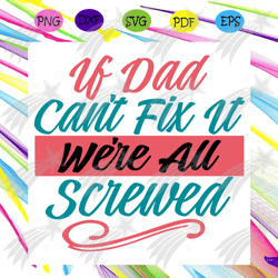 if dad cant fix it were all screwed svg, fathers day svg, father svg, dad svg, daddy svg, happy fathers day svg, love da