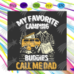 my favorite camping buddies call me dad fathers day svg, fathers day svg, camping dad svg, dad svg, camping svg, campers