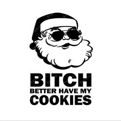 bitch better have my cookies svg, png, pdf, bad santa svg, funny santa svg, christmas svg