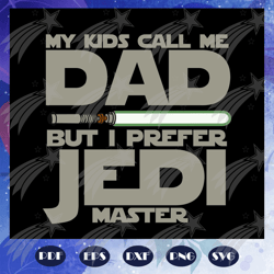 my kids call me dad but i prefer jedi master svg, jedi svg, fathers day svg, father svg, fathers day gift, gift for papa