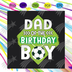 dad of the birthday boy soccer dad svg, fathers day svg, dad svg, birthday boy svg, soccer svg, soccer dad svg, birthday