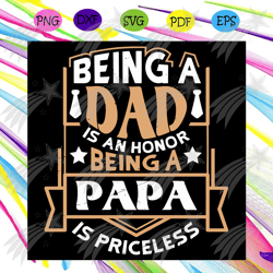 being a dad is an honor being a papa is priceless svg, fathers day svg, father svg, happy fathers day, dad svg, daddy sv