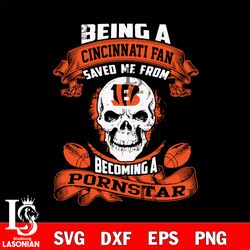 being a cincinnati bengals save me from becoming a pornstar svg,digital download