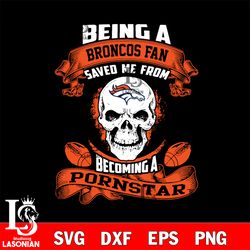 being a denver broncos save me from becoming a pornstar svg,digital download