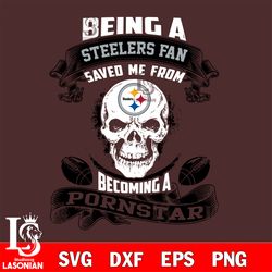being a pittsburgh steelers save me from becoming a pornstar svg, digital download