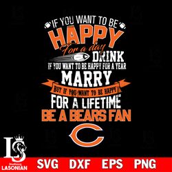 but if you want to be happy for a life time be a chicago bears svg, digital download