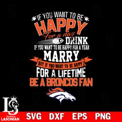 but if you want to be happy for a life time be a denver broncos svg, digital download