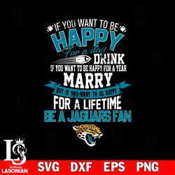 but if you want to be happy for a life time be a jacksonville jaguars' svg, digital download