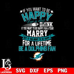 but if you want to be happy for a life time be a miami dolphins svg, digital download