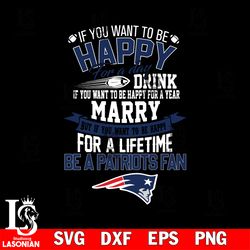 but if you want to be happy for a life time be a new england patriots svg, digital download