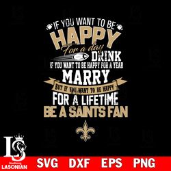but if you want to be happy for a life time be a new orleans saints svg, digital download
