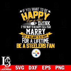 but if you want to be happy for a life time be a pittsburgh steelers svg, digital download