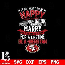 but if you want to be happy for a life time be a san francisco 49ers svg, digital download