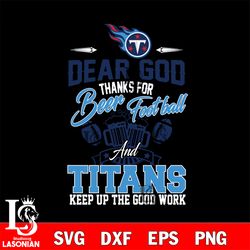 dear god thanks for bear football and tennessee titans keep up the good work svg , digital download