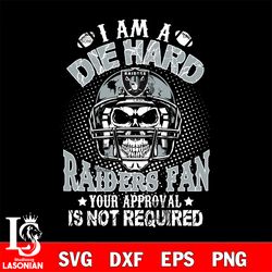 i am a die hard las vegas raiders your approval is not required svg, digital download