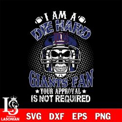 i am a die hard new york giants your approval is not required svg, digital download