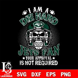 i am a die hard new york jets your approval is not required svg, digital download