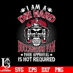 i am a die hard tampa bay buccaneers your approval is not required svg, digital download
