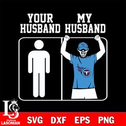 your my husband tennessee titans svg, digital download