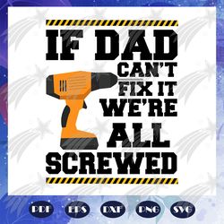 if dad cannot fix it we are all screwed svg, fathers day svg, father svg, fathers day gift, gift for papa, fathers day l