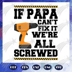 if papa cannot fix it we are all screwed svg, papa svg, papa gift, fathers day svg, gift for grandpa, gift for dad svg,