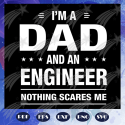 i am a dad and an engineer svg, nothing scares me svg, fathers day svg, dad svg, gift for dad svg, fathers day gift, fat