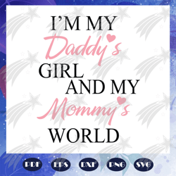 i am my daddys girl and my mommys world svg, father svg, girl svg, mother svg, family svg, gift for kid svg, gift from p