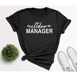 meltdown manager written t-shirt, unisex graphic tee, toddler mom shirt, funny mom shirt, teacher shirt, babysitter tee,