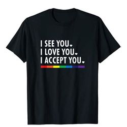 i see i love you i accept you - lgbtq ally gay pride t-shirt