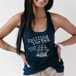 Spilling the Tea Tank Top for Women, Since 1773 Funny 4th of July, Boston Tea Party Top, Independence Day Sleeveless Shi