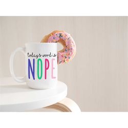 today's word is nope mug, funny mug, nope not today, office mug, work mug, unique mug, colorful mugs, funny mugs