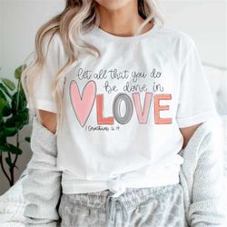 let all that you do be done in love, christian tee, religious shirt, faith t-shirt, church shirt, jesus christ shirt