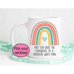 May you have the confidence of a mediocre white man mug, Funny mug, Feminist mug, Rainbow mug, Dishwasher safe